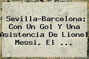 Sevilla-<b>Barcelona</b>: Con Un Gol Y Una Asistencia De Lionel Messi, El ...