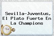 Sevilla-<b>Juventus</b>, El Plato Fuerte En La Champions
