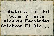 Shakira, Fer Del Solar Y Hasta Vicente Fernández Celebran El <b>Día</b> <b>...</b>
