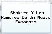 <b>Shakira</b> Y Los Rumores De Un Nuevo Embarazo