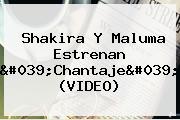 Shakira Y Maluma Estrenan '<b>Chantaje</b>' (VIDEO)