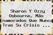 Sharon Y Ozzy Osbourne, Más Enamorados Que Nunca Tras Su Crisis ...
