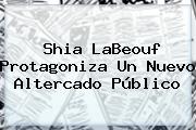 <b>Shia LaBeouf</b> Protagoniza Un Nuevo Altercado Público