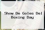 Show De Goles Del <b>Boxing Day</b>