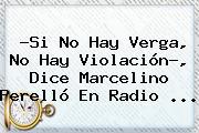?Si No Hay Verga, No Hay Violación?, Dice <b>Marcelino Perelló</b> En Radio ...
