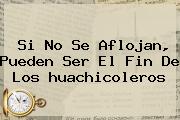 Si No Se Aflojan, Pueden Ser El Fin De Los <b>huachicoleros</b>