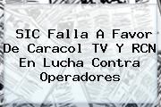 SIC Falla A Favor De <b>Caracol</b> TV Y RCN En Lucha Contra Operadores