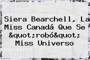 Siera Bearchell, La <b>Miss Canadá</b> Que Se "robó" <b>Miss</b> Universo