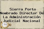 Sierra Porto Nombrado Director De La Administración Judicial Nacional