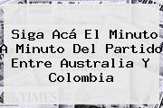 Siga Acá El Minuto A Minuto Del Partido Entre Australia Y Colombia