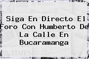 Siga En Directo El Foro Con <b>Humberto De La Calle</b> En Bucaramanga