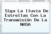 Siga La <b>lluvia De Estrellas</b> Con La Transmisión De La NASA