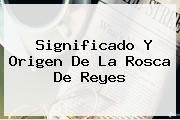 <b>Significado</b> Y Origen De La <b>Rosca De Reyes</b>