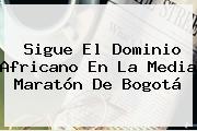 Sigue El Dominio Africano En La <b>Media Maratón De Bogotá</b>