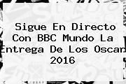 Sigue En Directo Con BBC Mundo La Entrega De Los <b>Oscar 2016</b>