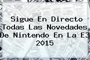 Sigue En Directo Todas Las Novedades De Nintendo En La <b>E3 2015</b>
