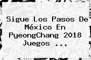 Sigue Los Pasos De <b>México</b> En PyeongChang <b>2018 Juegos</b> ...