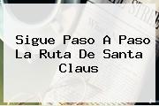 Sigue Paso A Paso La Ruta De <b>Santa Claus</b>
