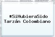 #SiHubieraSido Tarzán Colombiano