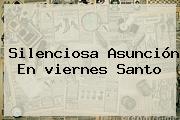 Silenciosa Asunción En <b>viernes Santo</b>