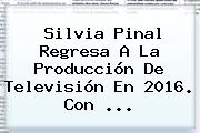 <b>Silvia Pinal</b> Regresa A La Producción De Televisión En 2016. Con <b>...</b>