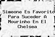 Simeone Es Favorito Para Suceder A <b>Mourinho</b> En El Chelsea
