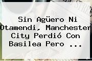 Sin Agüero Ni Otamendi, <b>Manchester City</b> Perdió Con Basilea Pero ...