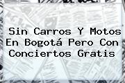<b>Sin Carros</b> Y Motos En Bogotá Pero Con Conciertos Gratis