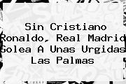 Sin Cristiano Ronaldo, <b>Real Madrid</b> Golea A Unas Urgidas Las Palmas