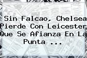 Sin Falcao, <b>Chelsea</b> Pierde Con Leicester Que Se Afianza En La Punta <b>...</b>
