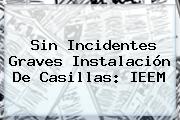 Sin Incidentes Graves Instalación De Casillas: <b>IEEM</b>