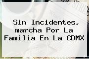 Ver sin incidentes marcha por la familia en la cdmx Sin Incidentes, <b>marcha Por La Familia</b> En La CDMX
