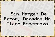 <b>Sin Margen De Error, Dorados No Tiene Esperanza</b>