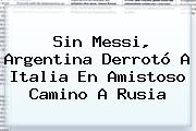 Sin Messi, <b>Argentina</b> Derrotó A Italia En Amistoso Camino A Rusia