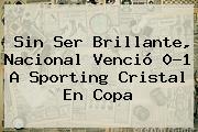 Sin Ser Brillante, Nacional Venció 0-1 A Sporting Cristal En <b>Copa</b>