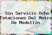 Sin Servicio Ocho Estaciones Del <b>Metro De Medellín</b>
