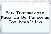 Sin Tratamiento, Mayoría De Personas Con <b>hemofilia</b>