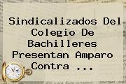 Sindicalizados Del <b>Colegio De Bachilleres</b> Presentan Amparo Contra <b>...</b>
