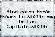 Sindicatos Harán Mañana La 'toma De Las Capitales'