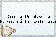 Sismo De 6,0 Se Registró En Colombia