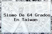 Sismo De 64 Grados En <b>Taiwan</b>