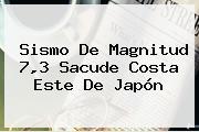 Sismo De Magnitud 7,3 Sacude Costa Este De <b>Japón</b>