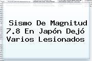 Sismo De Magnitud 7.8 En <b>Japón</b> Dejó Varios Lesionados