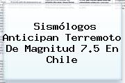 Sismólogos Anticipan Terremoto De Magnitud 7.5 En <b>Chile</b>