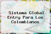 Sistema <b>Global Entry</b> Para Los Colombianos