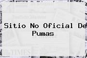 <u>Sitio No Oficial De Pumas</u>