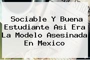 <b>Sociable Y Buena Estudiante Asi Era La Modelo Asesinada En Mexico</b>