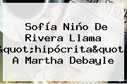 Sofía Niño De Rivera Llama "hipócrita" A <b>Martha Debayle</b>