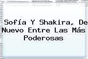 <b>Sofía</b> Y Shakira, De Nuevo Entre Las Más Poderosas