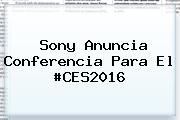 <b>Sony</b> Anuncia Conferencia Para El #CES2016